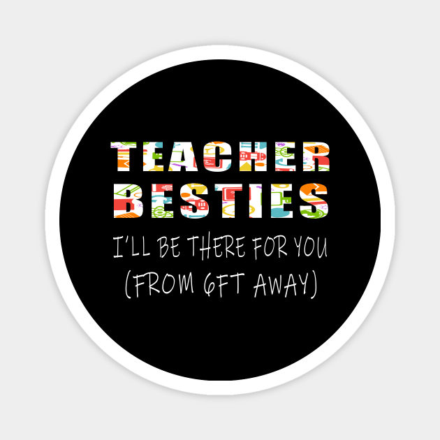 Teacher besties ill be there for you , from 6ft away Magnet by Adel dza